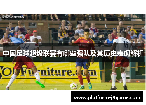 中国足球超级联赛有哪些强队及其历史表现解析 中国足球超级联赛有哪些强队及其历史表现解析
