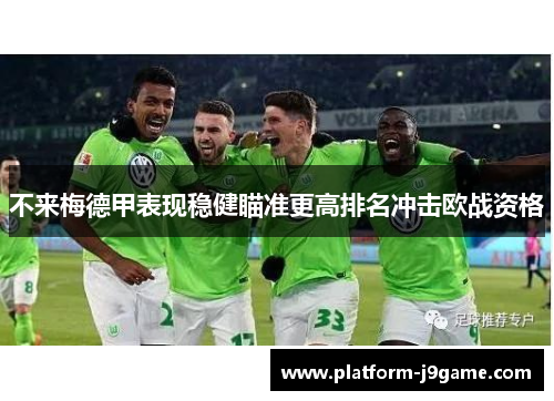 不来梅德甲表现稳健瞄准更高排名冲击欧战资格