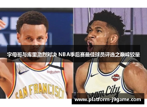 字母哥与库里激烈对决 NBA季后赛最佳球员评选之巅峰较量 字母哥与库里激烈对决 NBA季后赛最佳球员评选之巅峰较量