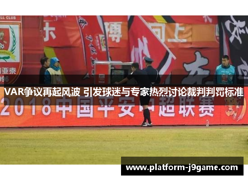 VAR争议再起风波 引发球迷与专家热烈讨论裁判判罚标准