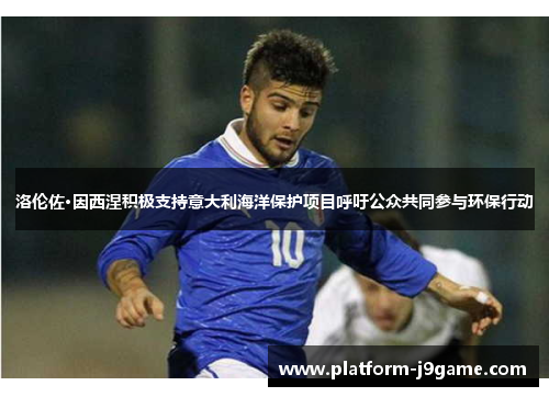 洛伦佐·因西涅积极支持意大利海洋保护项目呼吁公众共同参与环保行动