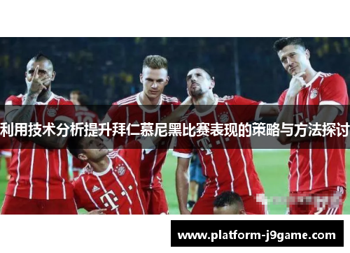 利用技术分析提升拜仁慕尼黑比赛表现的策略与方法探讨