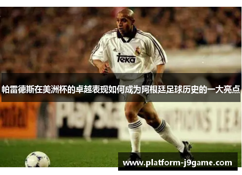 帕雷德斯在美洲杯的卓越表现如何成为阿根廷足球历史的一大亮点