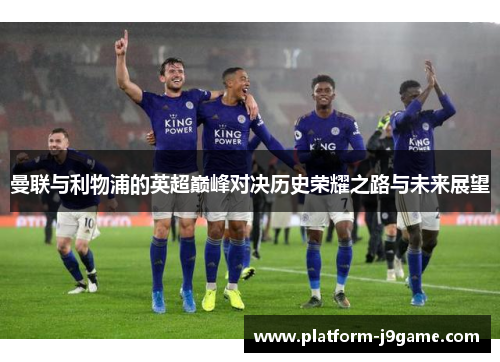 曼联与利物浦的英超巅峰对决历史荣耀之路与未来展望