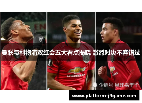 曼联与利物浦双红会五大看点揭晓 激烈对决不容错过