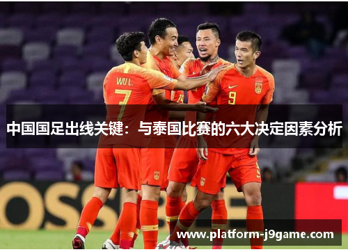 中国国足出线关键:与泰国比赛的六大决定因素分析 中国国足出线关键:与泰国比赛的六大决定因素分析