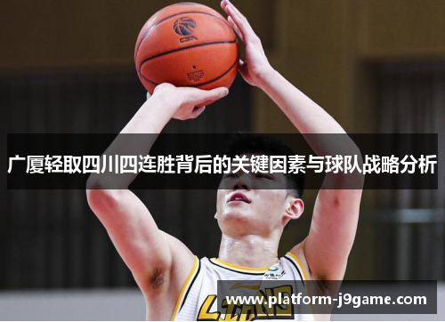 广厦轻取四川四连胜背后的关键因素与球队战略分析 广厦轻取四川四连胜背后的关键因素与球队战略分析