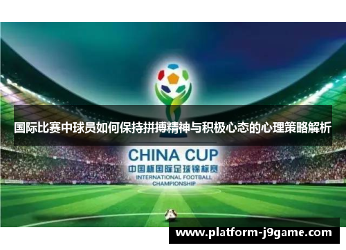国际比赛中球员如何保持拼搏精神与积极心态的心理策略解析
