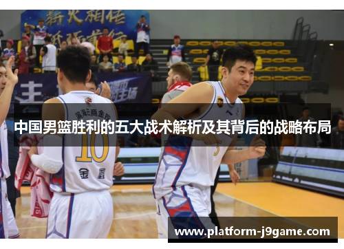 中国男篮胜利的五大战术解析及其背后的战略布局