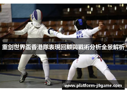 重剑世界盃香港隊表現回顧與戰術分析全景解析 重剑世界盃香港隊表現回顧與戰術分析全景解析