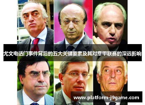 尤文电话门事件背后的五大关键要素及其对意甲联赛的深远影响 尤文电话门事件背后的五大关键要素及其对意甲联赛的深远影响