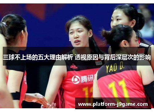 三球不上场的五大理由解析 透视原因与背后深层次的影响 三球不上场的五大理由解析 透视原因与背后深层次的影响