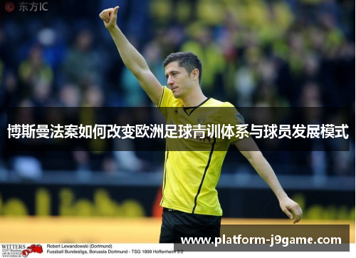 博斯曼法案如何改变欧洲足球青训体系与球员发展模式 博斯曼法案如何改变欧洲足球青训体系与球员发展模式
