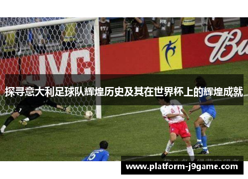 探寻意大利足球队辉煌历史及其在世界杯上的辉煌成就