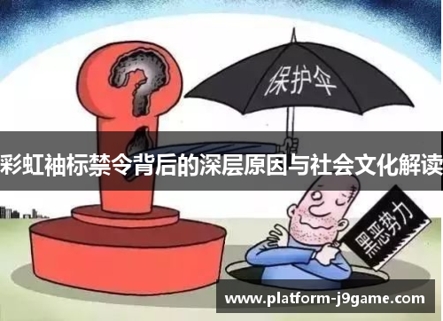 彩虹袖标禁令背后的深层原因与社会文化解读 彩虹袖标禁令背后的深层原因与社会文化解读