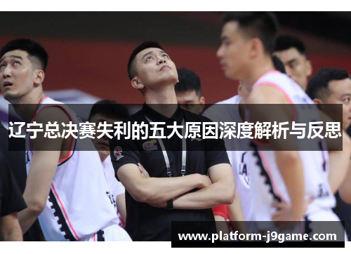 辽宁总决赛失利的五大原因深度解析与反思
