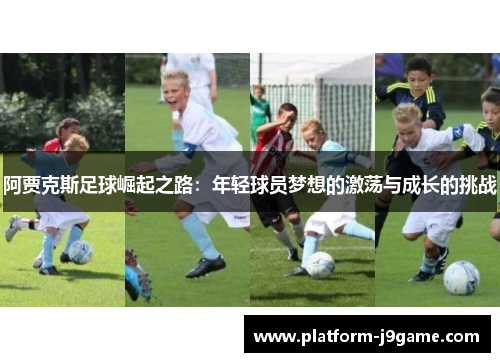 阿贾克斯足球崛起之路：年轻球员梦想的激荡与成长的挑战