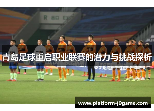 青岛足球重启职业联赛的潜力与挑战探析