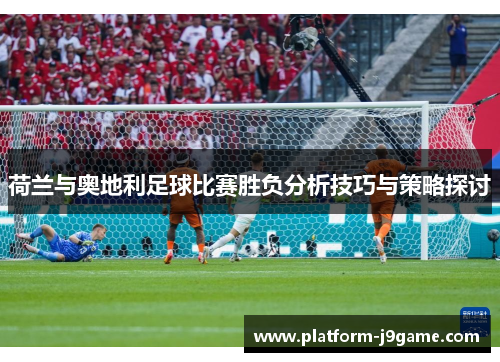 荷兰与奥地利足球比赛胜负分析技巧与策略探讨