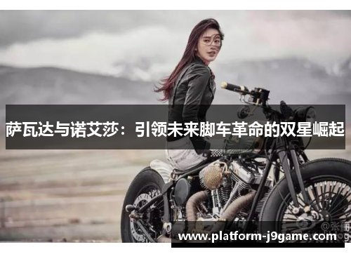 萨瓦达与诺艾莎：引领未来脚车革命的双星崛起