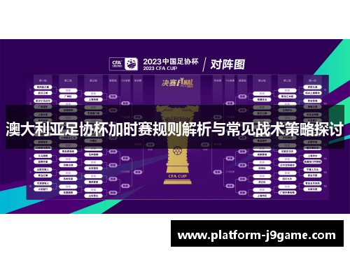 澳大利亚足协杯加时赛规则解析与常见战术策略探讨 澳大利亚足协杯加时赛规则解析与常见战术策略探讨