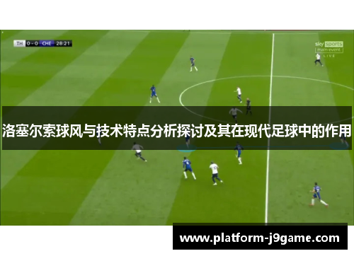 洛塞尔索球风与技术特点分析探讨及其在现代足球中的作用